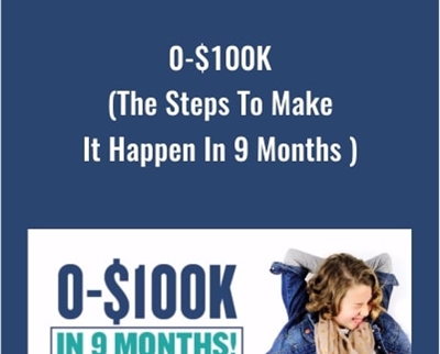 0-$100K (The Steps To Make It Happen In 9 Months )