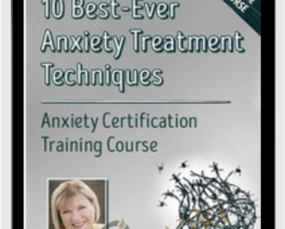 10 Best-Ever Anxiety Treatment Techniques: Anxiety Certification Training Course - Margaret Wehrenberg