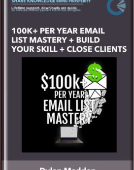 100k+ Per Year Email List Mastery + Build Your Skill + Close Clients - Dylan Madden