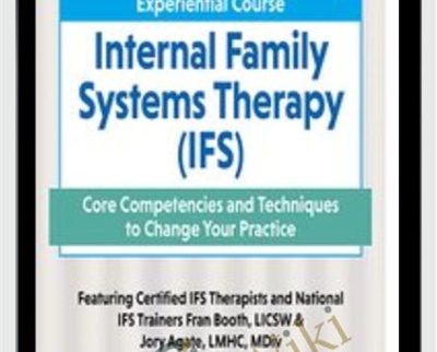 2-Day Experiential Course Internal Family Systeams Therapy (IFS): Core Competencies and Techniques to Change Your Practice - Fran D. Booth & Jory Agate Agate