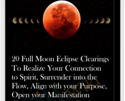 20 Full Moon Eclipse Clearings To Realize Your Connection to Spirit, Surrender into the Flow, Align with your Purpose, Open your Manifestation Channels, and Clear Business Karma