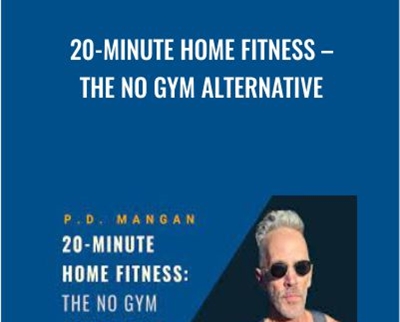 20-Minute Home Fitness – The No Gym Alternative - P. D. Mangan