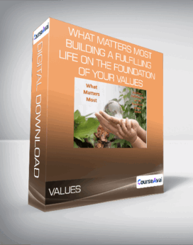 What Matters Most - Building a Fulfilling Life on the Foundation of Your Values