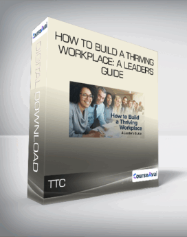 TTC - How to Build a Thriving Workplace: A Leader's Guide