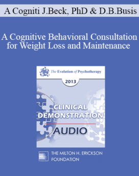 [Audio] EP13 Clinical Demonstration 03 - A Cognitive Behavioral Consultation for Weight Loss and Maintenance (Live) - Judith Beck, PhD and Deborah Beck Busis, LSW