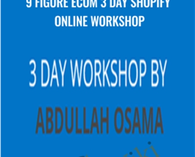 9 Figure Ecom 3 Day Shopify Online Workshop - Abdullah Osama