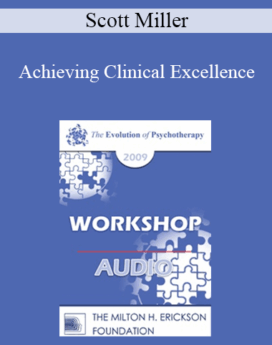 [Audio] EP09 Workshop 05 - Achieving Clinical Excellence: Empirical Lessons from the Field’s Most Effective Practitioners - Scott Miller, PhD