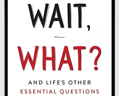 Wait, What?: And Life's Other Essential Questions