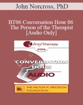[Audio Only] BT06 Conversation Hour 06 - The Person of the Therapist - John Norcross, PhD