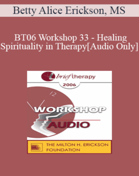 [Audio Only] BT06 Workshop 33 - Healing and Spirituality in Therapy - Betty Alice Erickson, MS
