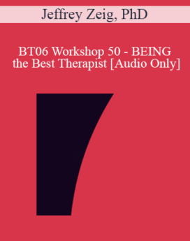 [Audio Only] BT06 Workshop 50 - BEING the Best Therapist: Increasing Acuity - Jeffrey Zeig, PhD