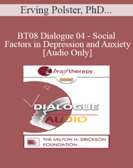[Audio Only] BT08 Dialogue 04 - Social Factors in Depression and Anxiety - Erving Polster, PhD, Michael Yapko, PhD