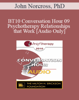 [Audio] BT10 Conversation Hour 09 - Psychotherapy Relationships that Work - John Norcross, PhD