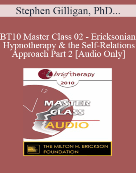 [Audio] BT10 Master Class 02 - Ericksonian Hypnotherapy and the Self-Relations Approach Part 2 - Stephen Gilligan, PhD, Jeffrey Zeig, PhD
