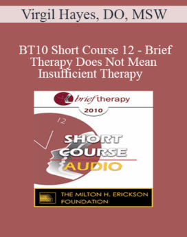 [Audio] BT10 Short Course 12 - Brief Therapy Does Not Mean Insufficient Therapy - Virgil Hayes, DO, MSW