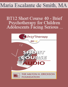 [Audio] BT12 Short Course 40 - Brief Psychotherapy for Children and Adolescents Facing Serious Situations - Maria Escalante de Smith, MA