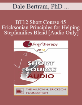 [Audio] BT12 Short Course 45 - Ericksonian Principles for Helping Stepfamilies Blend - Dale Bertram, PhD and Michael Rankin, MA, LMFT