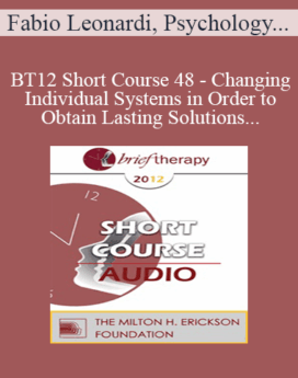 [Audio] BT12 Short Course 48 - Changing Individual Systems in Order to Obtain Lasting Solutions: Three Brief Strategic Techniques - Fabio Leonardi, Psychology, and Gerry Grassi, Psychology