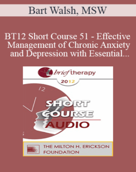 [Audio] BT12 Short Course 51 - Effective Management of Chronic Anxiety and Depression with Essential Neurobiological Communication - Bart Walsh, MSW