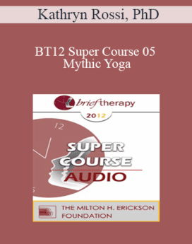 [Audio] BT12 Super Course 05 - Mythic Yoga: Creative Transformations Through Body and Mind - Kathryn Rossi, PhD