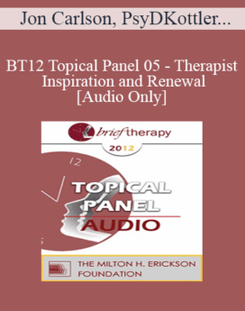 [Audio] BT12 Topical Panel 05 - Therapist Inspiration and Renewal - Jon Carlson, PsyD, EdD, Kenneth Hardy, PhD, Michael Hoyt, PhD, Jeffrey Kottler, PhD