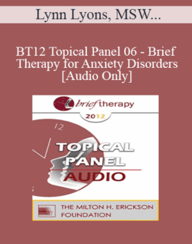 [Audio] BT12 Topical Panel 06 - Brief Therapy for Anxiety Disorders - Lynn Lyons, MSW, Wendel Ray, PhD, Ronald Siegel, PsyD, Reid Wilson, PhD