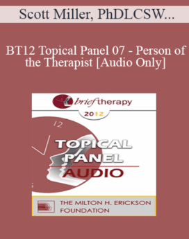 [Audio] BT12 Topical Panel 07 - Person of the Therapist - Scott Miller, PhD, John Norcross, PhD, ABPP, Wendel Ray, PhD, Michele Weiner-Davis, MSW, LCSW