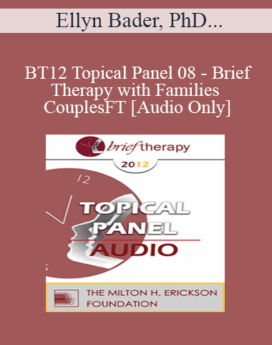 [Audio] BT12 Topical Panel 08 - Brief Therapy with Families and Couples - Ellyn Bader, PhD, Frank Dattilio, PhD, ABPP, Camillo Loriedo, MD, PHD, Esther Perel, MA, LMFT