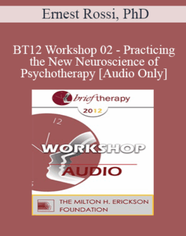 [Audio] BT12 Workshop 02 - Practicing the New Neuroscience of Psychotherapy - Ernest Rossi, PhD