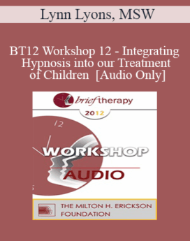 [Audio] BT12 Workshop 12 - Integrating Hypnosis into our Treatment of Children - Lynn Lyons, MSW