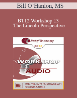 [Audio] BT12 Workshop 13 - The Lincoln Perspective: Lesson About Coping with an Overcoming Depression from an American President - Bill O’Hanlon, MS