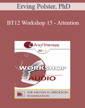 [Audio] BT12 Workshop 15 - Attention: The Elixir of Therapeutic Growth - Erving Polster, PhD
