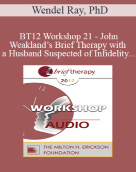[Audio] BT12 Workshop 21 - John Weakland’s Brief Therapy with a Husband Suspected of Infidelity - Wendel Ray, PhD