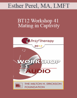 [Audio] BT12 Workshop 41 - Mating in Captivity: Reconciling Attachment, Security and Erotic Desire in Couples - Esther Perel, MA, LMFT