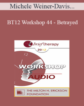 [Audio] BT12 Workshop 44 - Betrayed: Helping Couples to Heal from Infidelity - Michele Weiner-Davis, MSW, LCSW