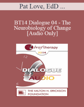 [Audio] BT14 Dialogue 04 - The Neurobiology of Change - Pat Love, EdD and Ernest Rossi, PhD