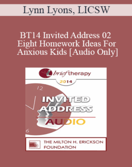 [Audio] BT14 Invited Address 02 - Eight Homework Ideas For Anxious Kids: Skills, Fun and Connection - Lynn Lyons, LICSW