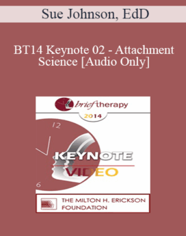 [Audio] BT14 Keynote 02 - Attachment Science: An Essential Guide to Chance in Psychotherapy - Sue Johnson, EdD