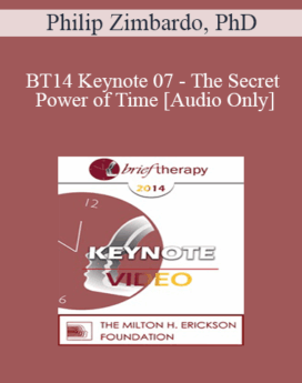 [Audio] BT14 Keynote 07 - The Secret Power of Time: Time Perspective Therapy for the Treatment of PTSD - Philip Zimbardo, PhD