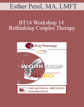 [Audio] BT14 Workshop 14 - Rethinking Couples Therapy: Innovative Approaches to Love, Sex and Infidelity - Esther Perel, MA, LMFT