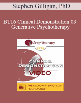 [Audio] BT16 Clinical Demonstration 03 - Generative Psychotherapy: How to Create Transformational Change - Stephen Gilligan, PhD