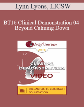 [Audio] BT16 Clinical Demonstration 04 - Beyond Calming Down: Hypnosis, Anxiety, and the Need for Action Over Avoidance - Lynn Lyons, LICSW