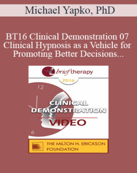 [Video] BT16 Clinical Demonstration 07 - Clinical Hypnosis as a Vehicle for Promoting Better Decisions - Michael Yapko, PhD
