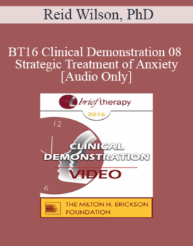 [Audio] BT16 Clinical Demonstration 08 - Strategic Treatment of Anxiety - Reid Wilson, PhD