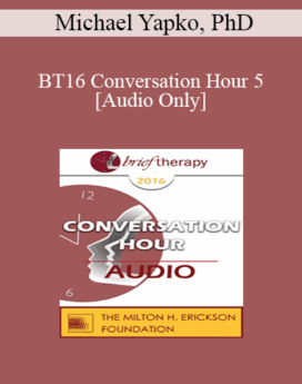 [Audio] BT16 Conversation Hour 5 - Michael Yapko, PhD