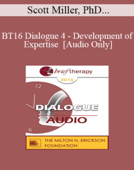 [Audio] BT16 Dialogue 4 - Development of Expertise - Scott Miller, PhD and Jeffrey Zeig, PhD