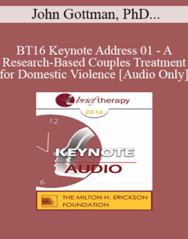 [Audio] BT16 Keynote Address 01 - A Research-Based Couples Treatment for Domestic Violence - John Gottman, PhD and Julie Gottman, PhD