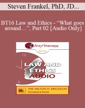 [Audio] BT16 Law and Ethics - “What goes around…”, Part 02 - Steven Frankel, PhD, JD, ABPP