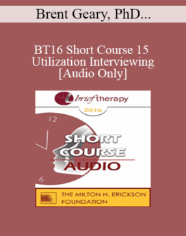 [Audio] BT16 Short Course 15 - Utilization Interviewing - Brent Geary, PhD and Claudia Weinspach, Psychologist