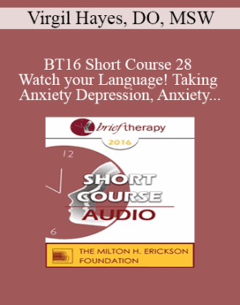[Audio] BT16 Short Course 28 - Watch your Language! Taking Anxiety, Depression, Anxiety, Depression, and Trauma Treatment to the Next Level - Virgil Hayes, DO, MSW
